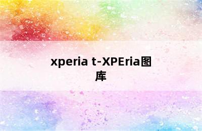 xperia t-XPEria图库